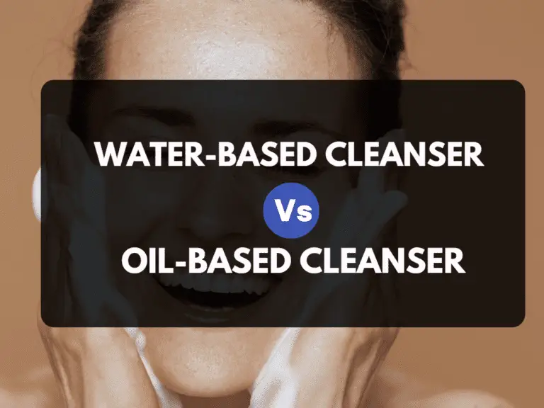 Water-based cleanser vs. oil-based cleanser: Which One Is Better For Your Skin? 