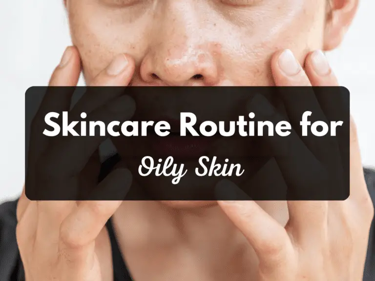 Skincare Routine For Oily Skin: Say Goodbye To Oily Skin