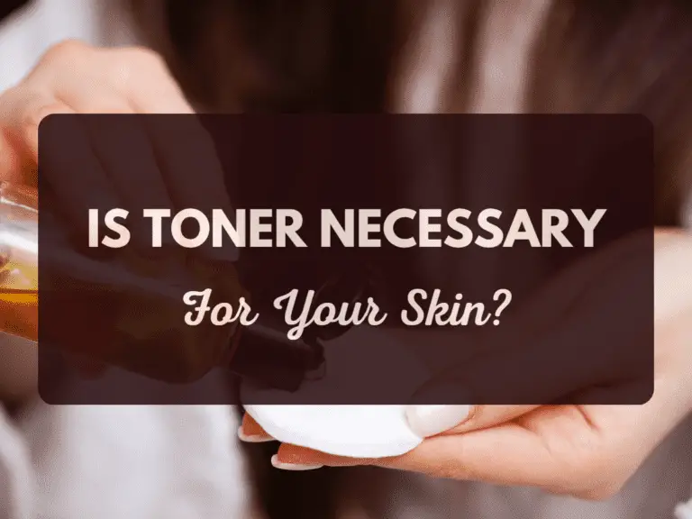 Is Toner Necessary For Your Skin?