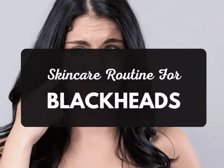 Skincare Routine For Blackheads: Say Goodbye To Clogged Pores